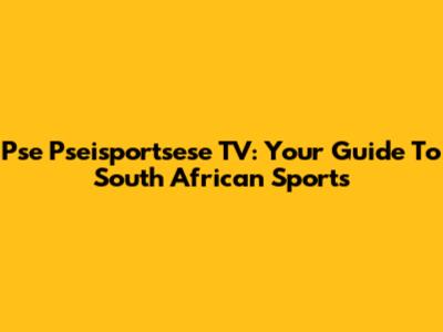 Pse Pseisportsese TV: Your Guide To South African Sports