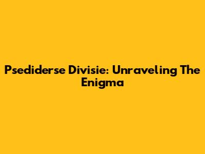 Psediderse Divisie: Unraveling The Enigma