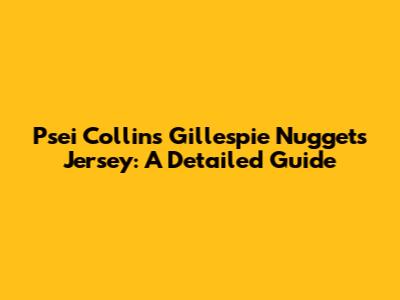 Psei Collins Gillespie Nuggets Jersey: A Detailed Guide