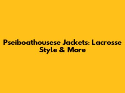 Pseiboathousese Jackets: Lacrosse Style & More