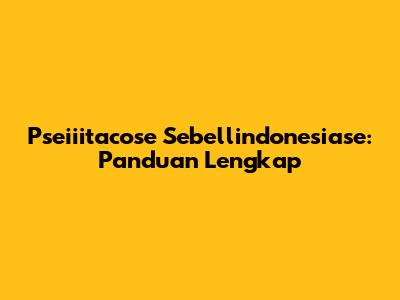 Pseiiitacose Sebellindonesiase: Panduan Lengkap