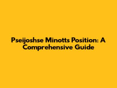 Pseijoshse Minott's Position: A Comprehensive Guide
