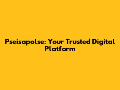 Pseisapolse: Your Trusted Digital Platform