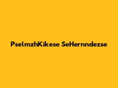 PselmzhKikese SeHernndezse