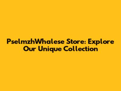 PselmzhWhalese Store: Explore Our Unique Collection