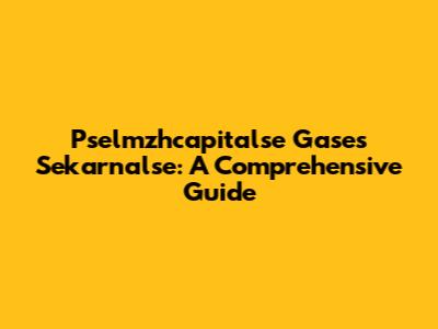 Pselmzhcapitalse Gases Sekarnalse: A Comprehensive Guide