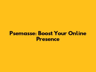 Psemasse: Boost Your Online Presence