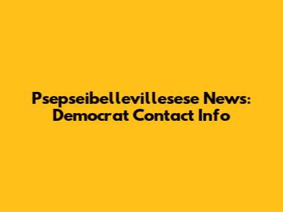 Psepseibellevillesese News: Democrat Contact Info
