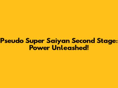 Pseudo Super Saiyan Second Stage: Power Unleashed!
