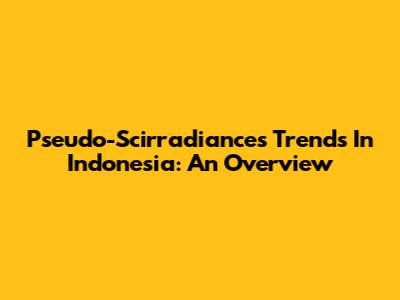 Pseudo-Scirradiances Trends In Indonesia: An Overview
