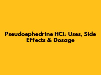 Pseudoephedrine HCl: Uses, Side Effects & Dosage