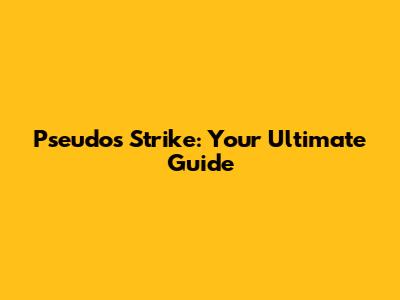 Pseudos Strike: Your Ultimate Guide