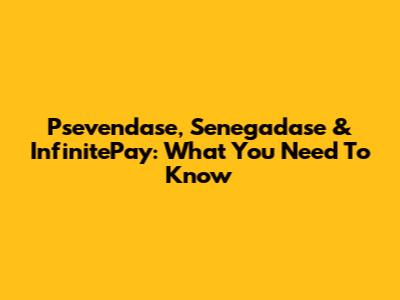 Psevendase, Senegadase & InfinitePay: What You Need To Know
