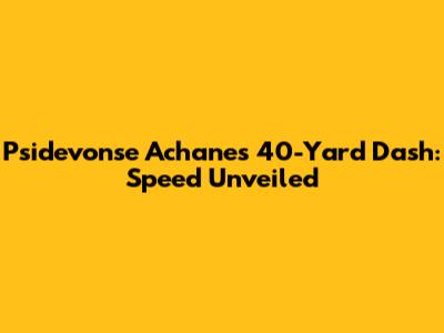 Psidevonse Achane's 40-Yard Dash: Speed Unveiled