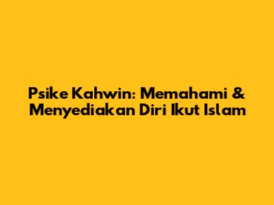 Psike Kahwin: Memahami & Menyediakan Diri Ikut Islam