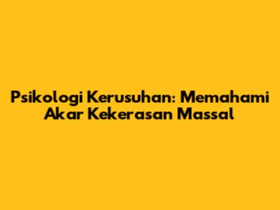 Psikologi Kerusuhan: Memahami Akar Kekerasan Massal