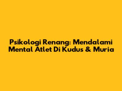 Psikologi Renang: Mendalami Mental Atlet Di Kudus & Muria