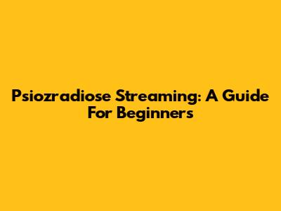 Psiozradiose Streaming: A Guide For Beginners