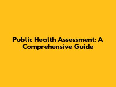 Public Health Assessment: A Comprehensive Guide