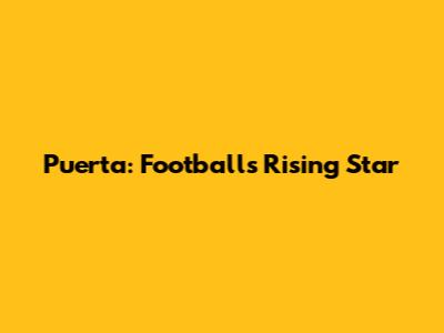 Puerta: Football's Rising Star