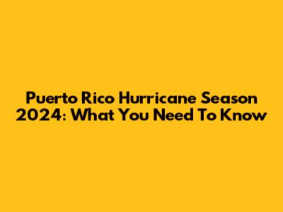 Puerto Rico Hurricane Season 2024: What You Need To Know