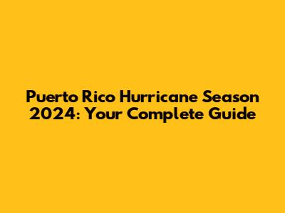 Puerto Rico Hurricane Season 2024: Your Complete Guide