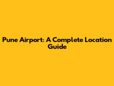 Pune Airport: A Complete Location Guide