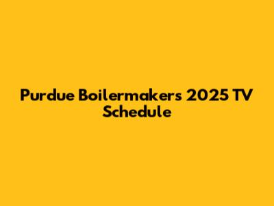 Purdue Boilermakers 2025 TV Schedule