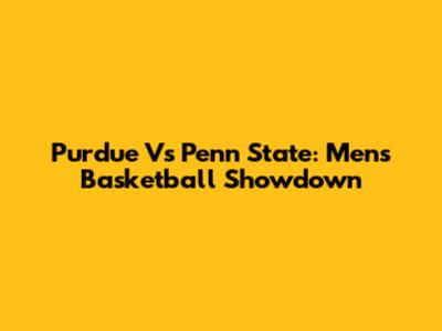 Purdue Vs Penn State: Men's Basketball Showdown