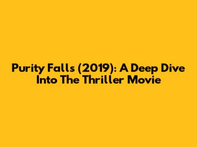 Purity Falls (2019): A Deep Dive Into The Thriller Movie