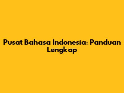 Pusat Bahasa Indonesia: Panduan Lengkap