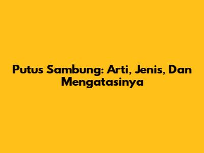 Putus Sambung: Arti, Jenis, Dan Mengatasinya