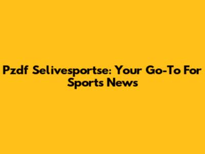 Pzdf Selivesportse: Your Go-To For Sports News