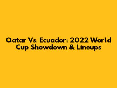 Qatar Vs. Ecuador: 2022 World Cup Showdown & Lineups