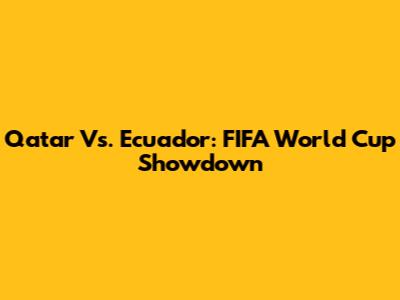 Qatar Vs. Ecuador: FIFA World Cup Showdown