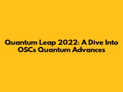 Quantum Leap 2022: A Dive Into OSC's Quantum Advances