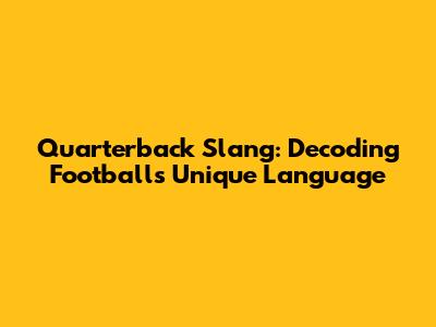 Quarterback Slang: Decoding Football's Unique Language
