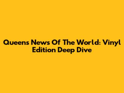 Queen's News Of The World: Vinyl Edition Deep Dive