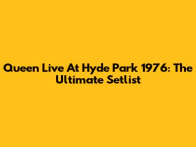 Queen Live At Hyde Park 1976: The Ultimate Setlist