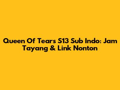Queen Of Tears S13 Sub Indo: Jam Tayang & Link Nonton
