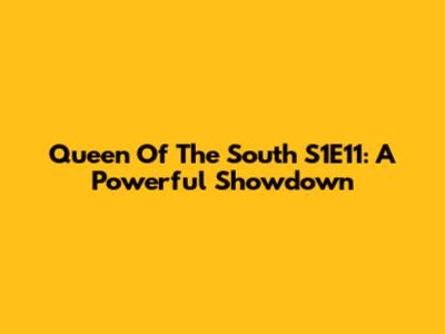 Queen Of The South S1E11: A Powerful Showdown