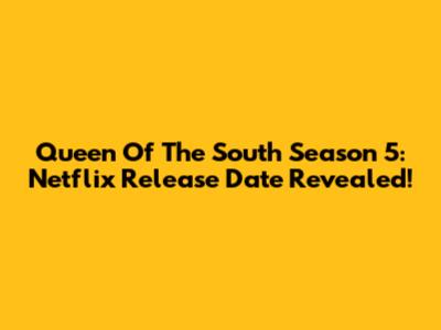 Queen Of The South Season 5: Netflix Release Date Revealed!