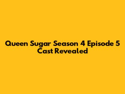 Queen Sugar Season 4 Episode 5 Cast Revealed