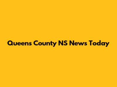Queens County NS News Today