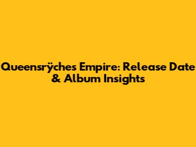 Queensrÿche's Empire: Release Date & Album Insights