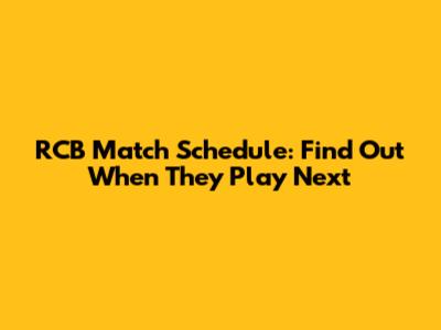 RCB Match Schedule: Find Out When They Play Next