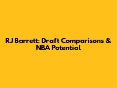 RJ Barrett: Draft Comparisons & NBA Potential