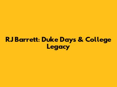 RJ Barrett: Duke Days & College Legacy