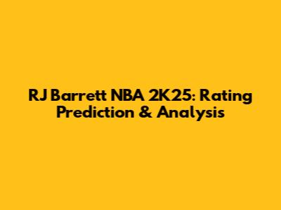 RJ Barrett NBA 2K25: Rating Prediction & Analysis