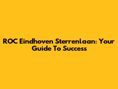 ROC Eindhoven Sterrenlaan: Your Guide To Success